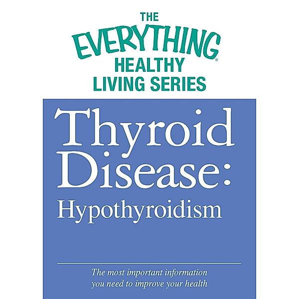 Thyroid Disease: Hypothyroidism, Adams Media