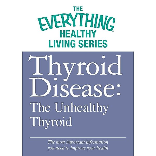 Thyroid Disease: The Unhealthy Thyroid, Adams Media