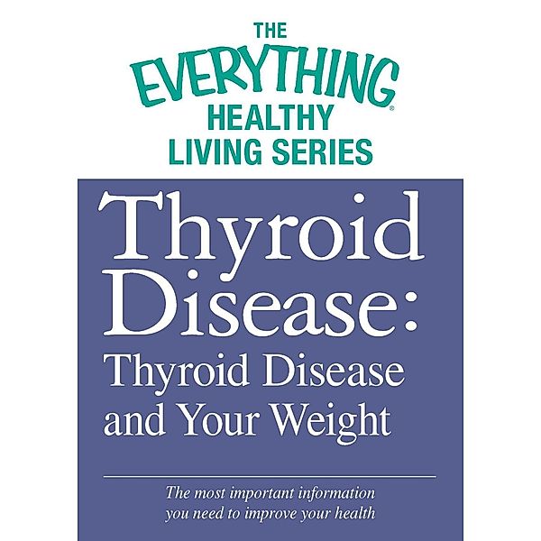 Thyroid Disease: Thyroid Disease and Your Weight, Adams Media