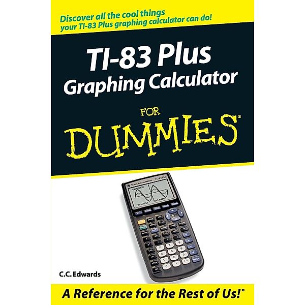 TI-83 Plus Graphing Calculator For Dummies, C. C. Edwards