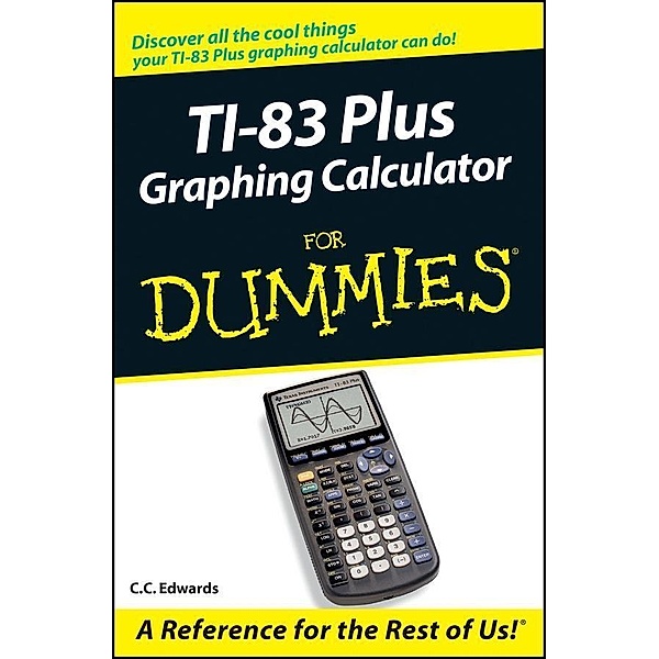 TI-83 Plus Graphing Calculator For Dummies, C. C. Edwards