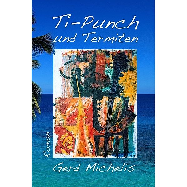 Ti-Punch und Termiten, Gerd Michelis