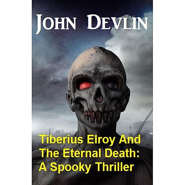 Tiberius Elroy And The Eternal Death: A Spooky Thriller, John Devlin