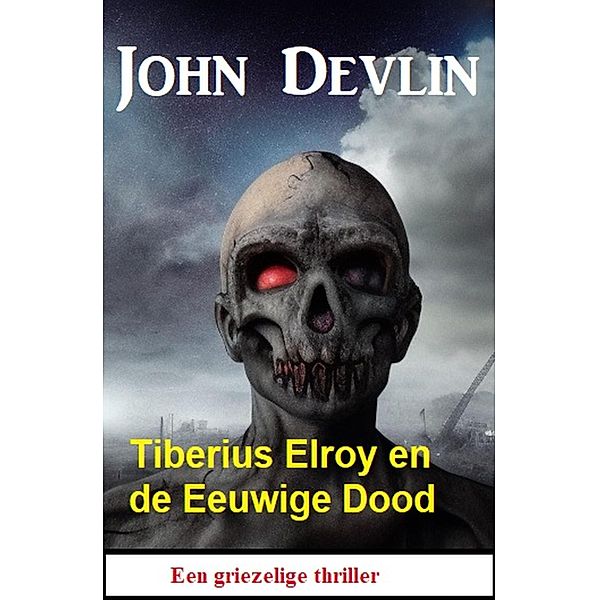 Tiberius Elroy en de Eeuwige Dood: Een griezelige thriller, John Devlin