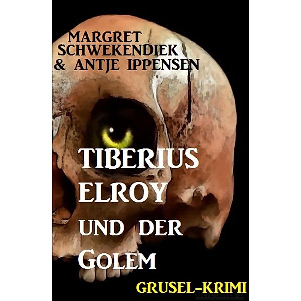 Tiberius Elroy und der Golem, Margret Schwekendiek, Antje Ippensen