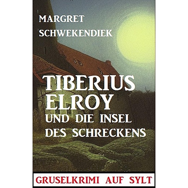 Tiberius Elroy und die Insel des Schreckens: Gruselkrimi auf Sylt, Margret Schwekendiek