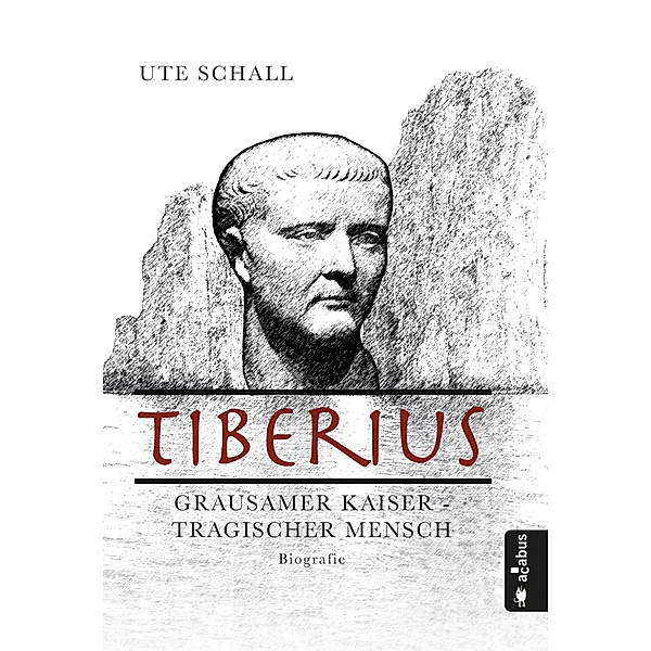 Tiberius. Grausamer Kaiser - tragischer Mensch, Ute Schall