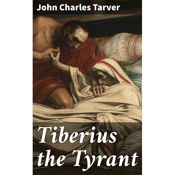 Tiberius the Tyrant, John Charles Tarver