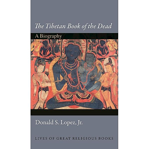 Tibetan Book of the Dead / Lives of Great Religious Books, Donald S. Lopez Jr.