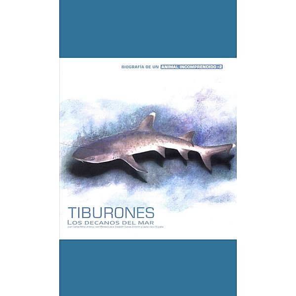 Tiburones / Biografía de un animal incomprendido Bd.2, Juan Carlos Pérez Jiménez, Iván Méndez Loeza, Elizabeth Cuevas Zimbrón, Laura López Argoytia