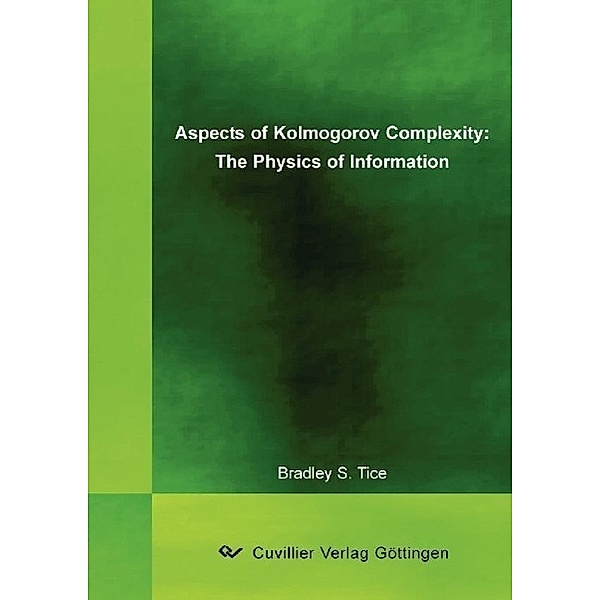 Tice, B: Aspects of Kolmogorov Complexity: The Physics of In, Bradley S. Tice