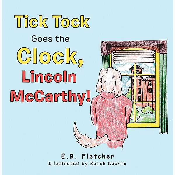 Tick Tock Goes the Clock, Lincoln Mccarthy!, E. B. Fletcher