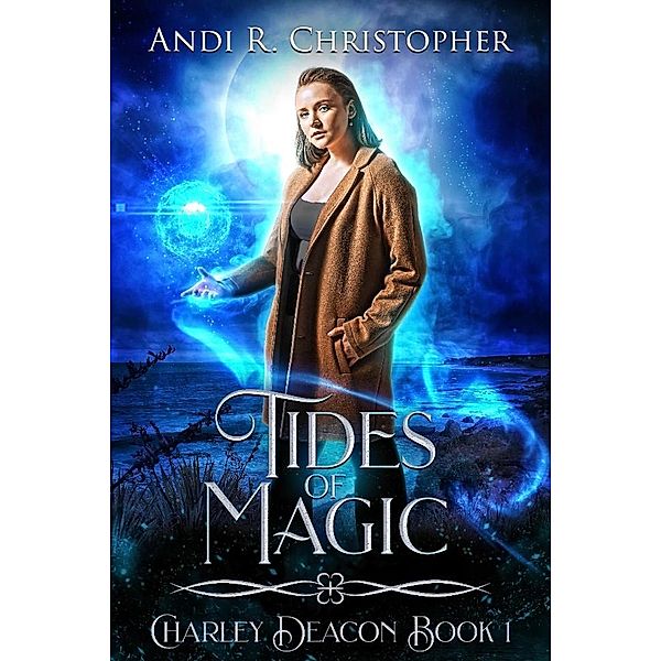 Tides of Magic (Charley Deacon, #1) / Charley Deacon, Andi R. Christopher