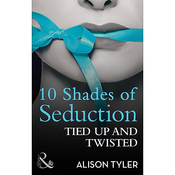 Tied Up and Twisted (Mills & Boon Spice Briefs) (10 Shades of Seduction Series), Alison Tyler
