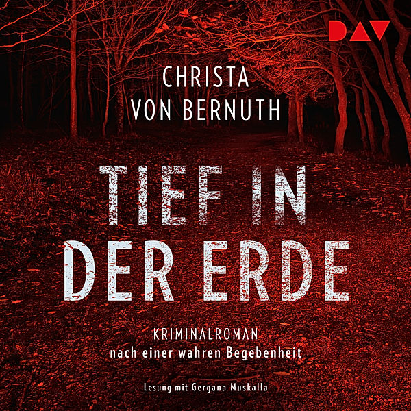 Tief in der Erde. Kriminalroman nach einer wahren Begebenheit, Christa von Bernuth