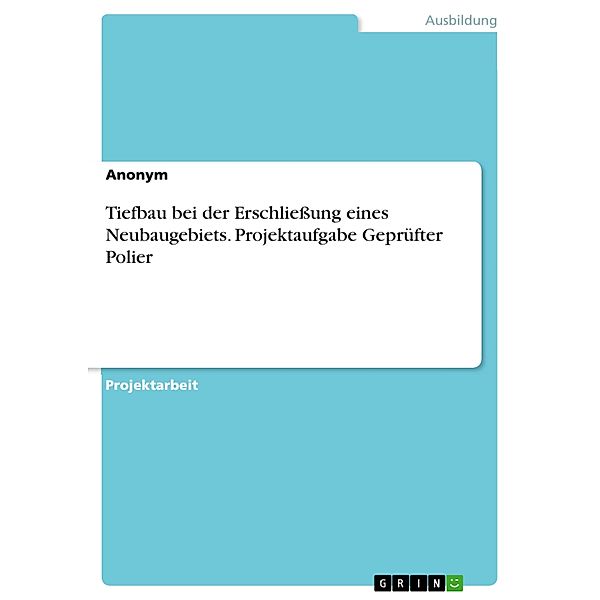 Tiefbau bei der Erschließung eines Neubaugebiets. Projektaufgabe Geprüfter Polier