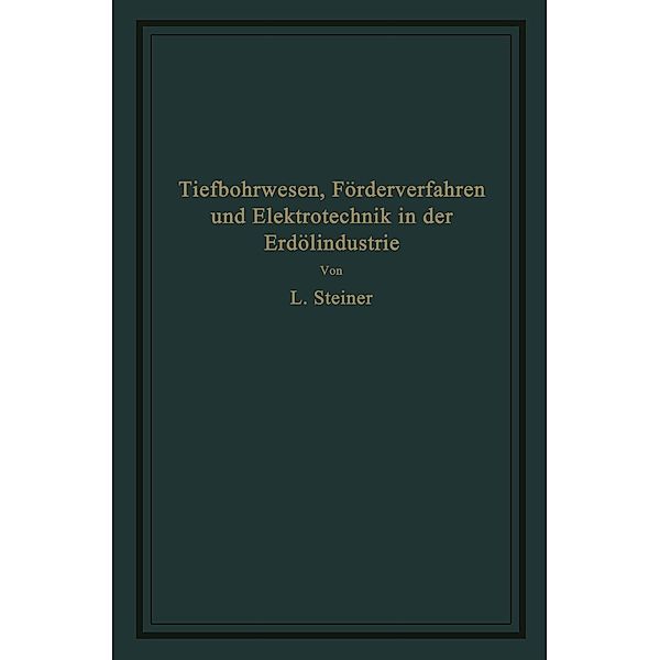 Tiefbohrwesen, Förderverfahren und Elektrotechnik in der Erdölindustrie, L. Steiner