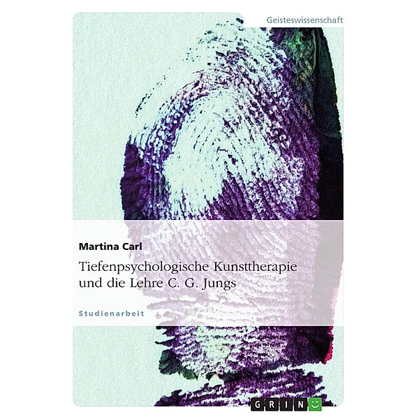 Tiefenpsychologische Kunsttherapie unter besonderer Berücksichtigung der Lehre C. G. Jungs, Martina Carl