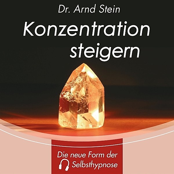 Tiefensuggestion - Konzentration steigern, Arnd Stein