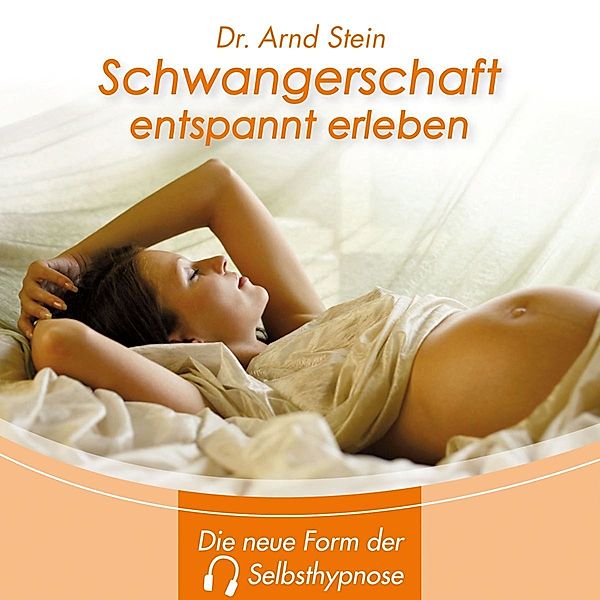 Tiefensuggestion - Schwangerschaft entspannt erleben, Dr. Arnd Stein