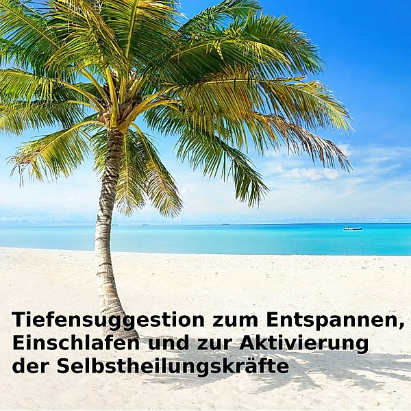 Tiefensuggestion zum Entspannen, Einschlafen und zur Aktivierung der Selbstheilungskräfte, Jörg Janetzko