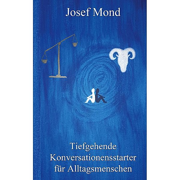 Tiefgehende Konversationsstarter für Alltagsmenschen, Josef Mond