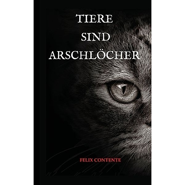 Tiere sind Arschlöcher, Felix Contente