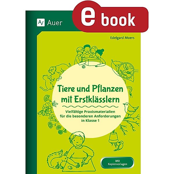 Tiere und Pflanzen mit Erstklässlern / Fachunterricht mit Erstklässlern, Edelgard Moers