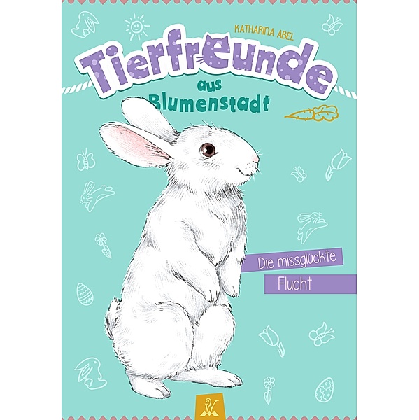 Tierfreunde aus Blumenstadt : Die missglückte Flucht / Tierfreunde aus Blumenstadt Bd.2, Katharina Abel