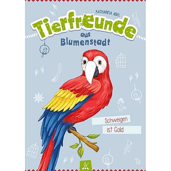 Tierfreunde aus Blumenstadt : Schweigen ist Gold / Tierfreunde aus Blumenstadt Bd.1, Katharina Abel