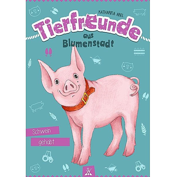 Tierfreunde aus Blumenstadt : Schwein gehabt / Tierfreunde aus Blumenstadt Bd.7, Katharina Abel