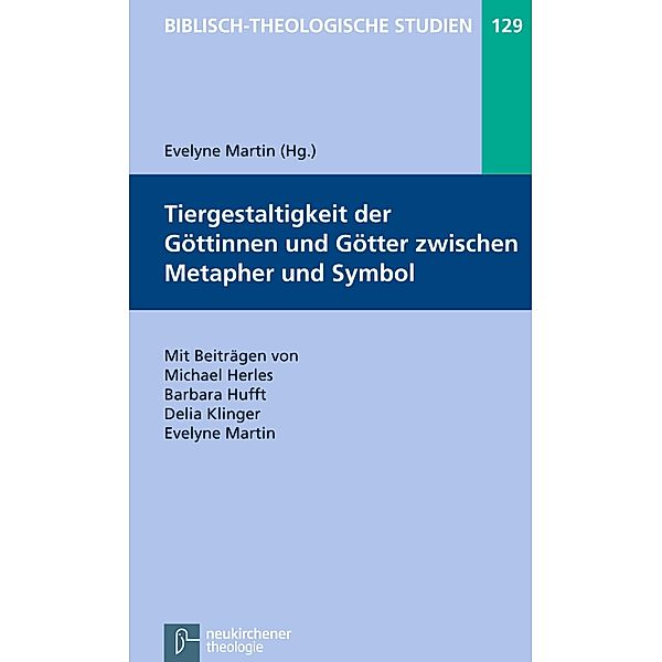 Tiergestaltigkeit der Göttinnen und Götter zwischen Metapher und Symbol / Biblisch-Theologische Studien, Evelyne Martin