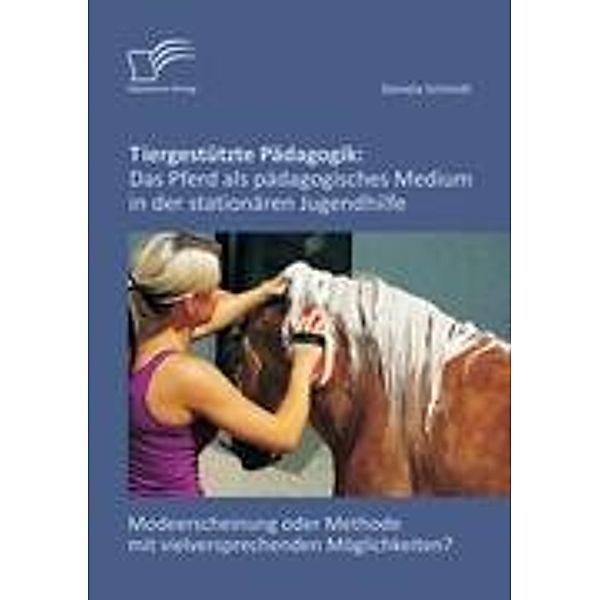 Tiergestützte Pädagogik: Das Pferd als pädagogisches Medium in der stationären Jugendhilfe, Daniela Schmidt