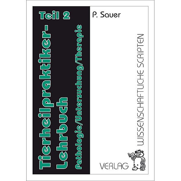 Tierheilpraktiker Lehrbuch / Tierheilpraktiker Lehrbuch Teil 2.Tl.2, Petra Sauer