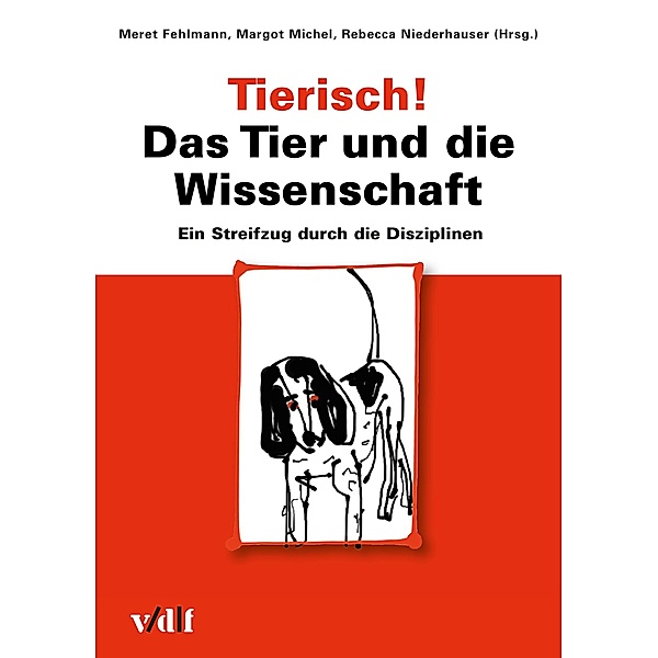 Tierisch! Das Tier und die Wissenschaft / Zürcher Hochschulforum Bd.55