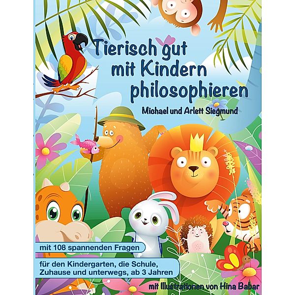 Tierisch gut mit Kindern philosophieren, Michael Siegmund, Arlett Siegmund