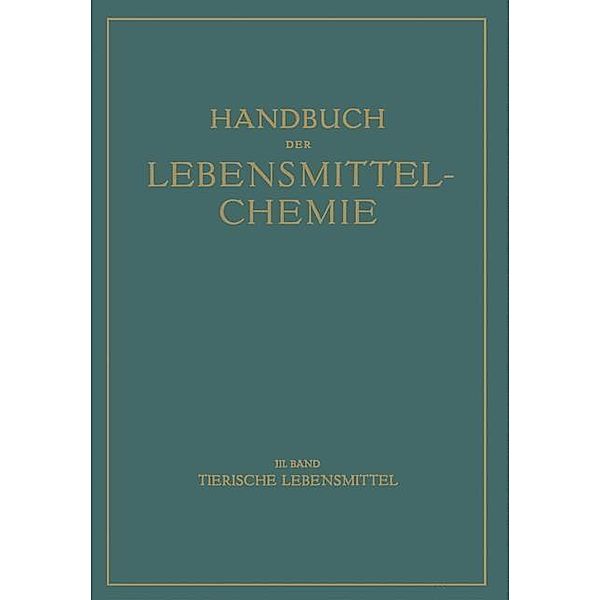 Tierische Lebensmittel / Handbuch der Lebensmittelchemie Bd.3, E. Bames, Aloys Bömer, Adolf Juckenack, Joseph Tillmans