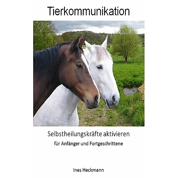 Tierkommunikation - Selbstheilungskräfte aktivieren, Ines Heckmann