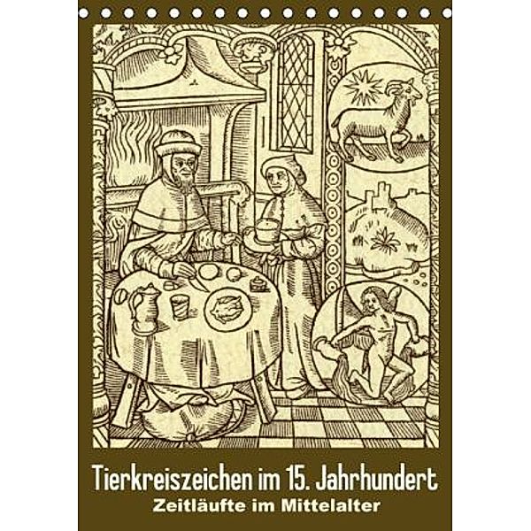 Tierkreiszeichen im 15. Jahrhundert - Zeitläufte im Mittelalter (Tischkalender 2016 DIN A5 hoch), Calvendo