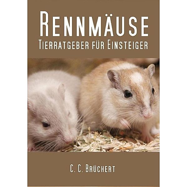 Tierratgeber für Einsteiger - Rennmäuse, C. C. Brüchert
