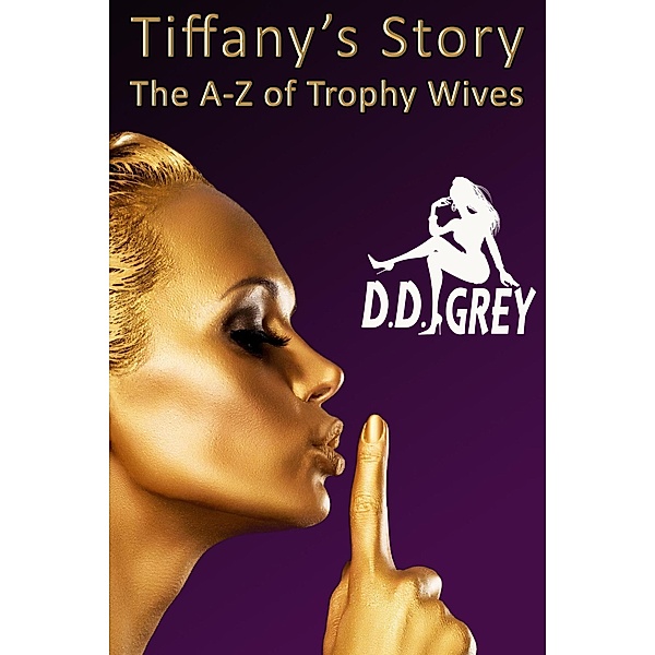 Tiffany's Story (The A-Z of Trophy Wives, #20) / The A-Z of Trophy Wives, D. D. Grey
