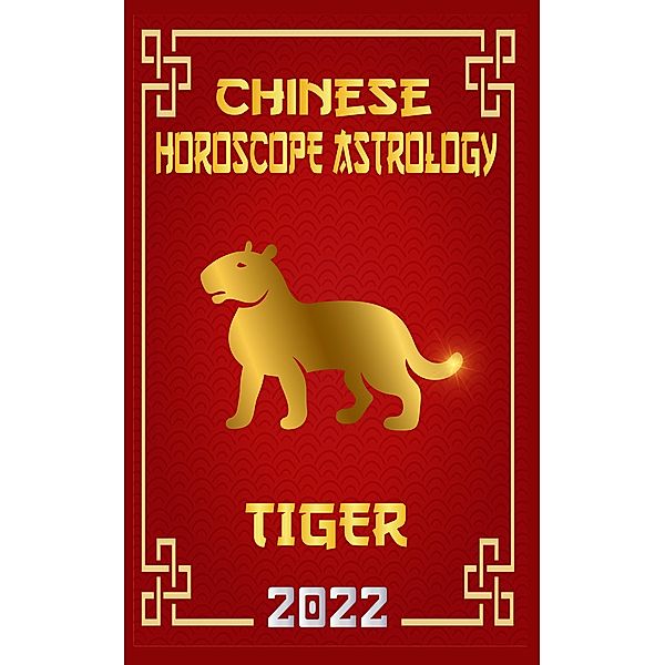 Tiger Chinese Horoscope & Astrology 2022 (Chinese Zodiac Fortune Telling, #3) / Chinese Zodiac Fortune Telling, Zhouyi Feng Shui