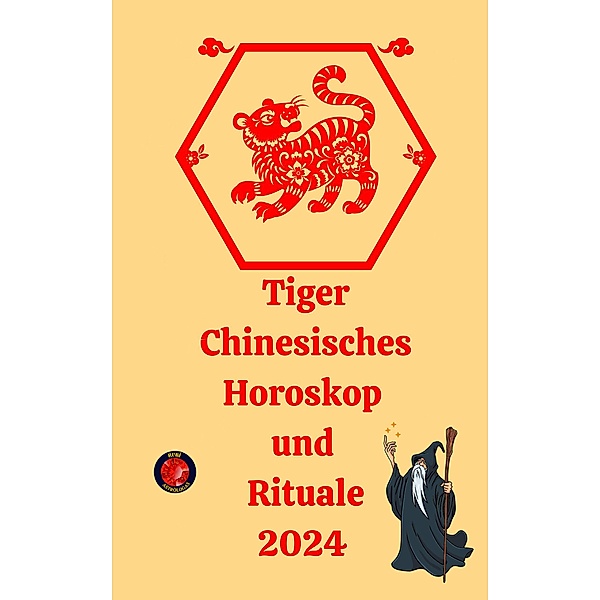 Tiger Chinesisches Horoskop  und  Rituale 2024, Alina A Rubi, Angeline Rubi
