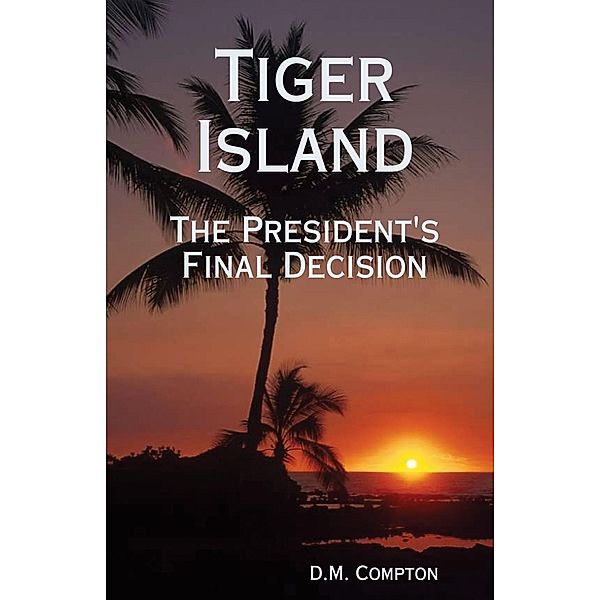 Tiger Island: The President's Final Decision, D. M. Compton