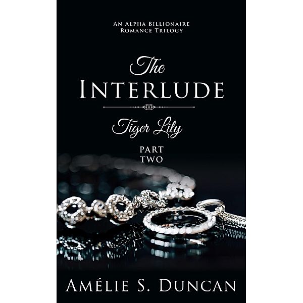 Tiger Lily: The Interlude (Tiger Lily Trilogy, #2) / Tiger Lily Trilogy, Amélie S. Duncan