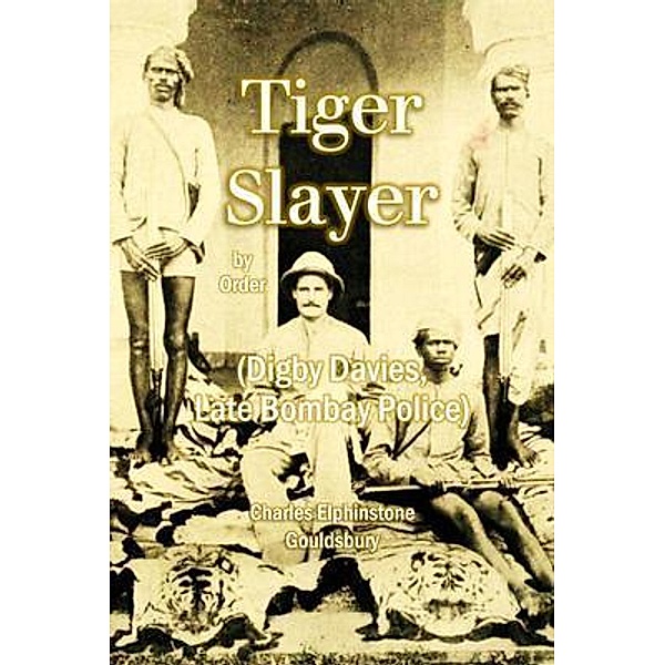 Tiger Slayer by Order (Digby Davies, late Bombay Police), Charles Elphinstone Gouldsbury