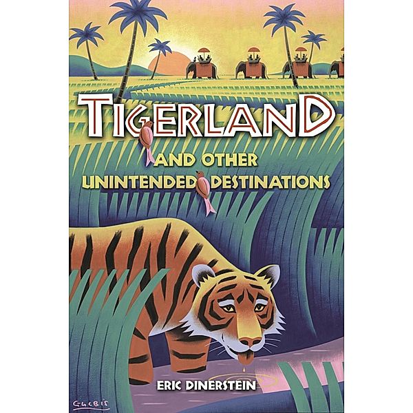 Tigerland and Other Unintended Destinations, Eric Dinerstein