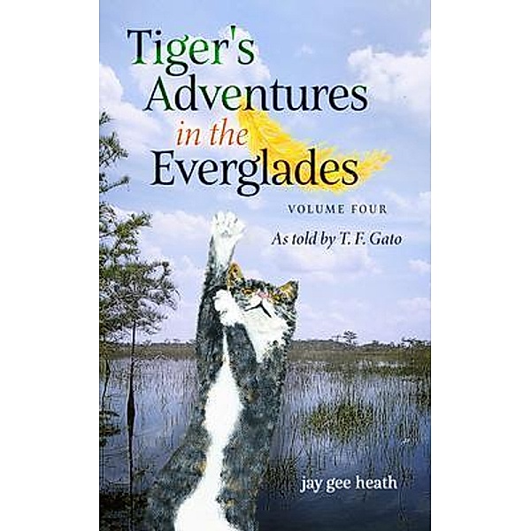Tiger's Adventures in the Everglades   Volume Four / Joyce G Heath, Jay Gee Heath