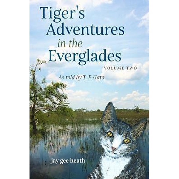 Tiger's Adventures in the Everglades   Volume Two / Tiger's Adventures Bd.2, Jay Gee Heath