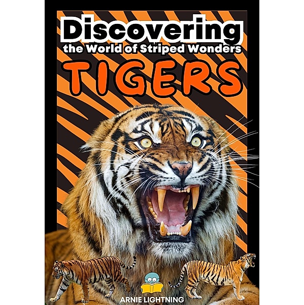Tigers: Discovering the World of Striped Wonders (Wildlife Wonders: Exploring the Fascinating Lives of the World's Most Intriguing Animals) / Wildlife Wonders: Exploring the Fascinating Lives of the World's Most Intriguing Animals, Arnie Lightning